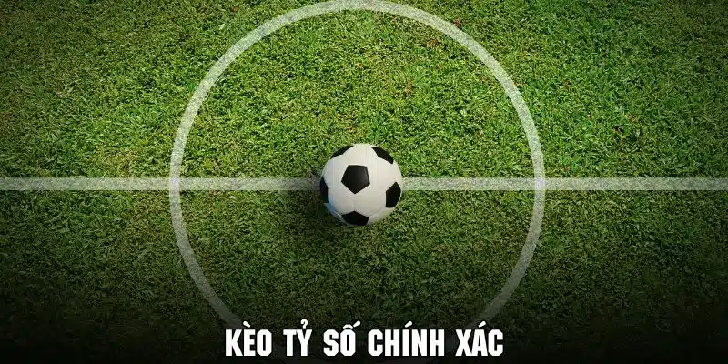 Kèo tỷ số chính xác